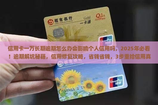 信用卡一万长期逾期怎么办会影响个人信用吗