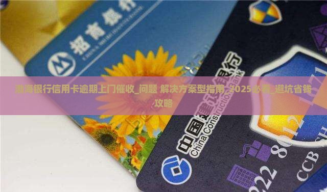 渤海银行信用卡逾期上门催收注意事项