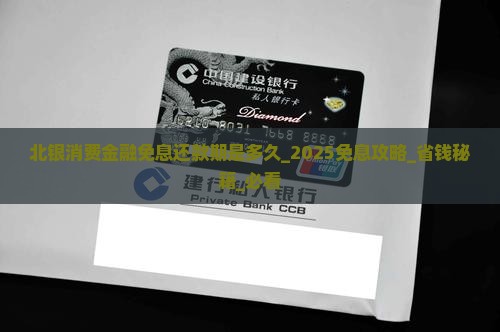 北银消费金融免息还款期是多久