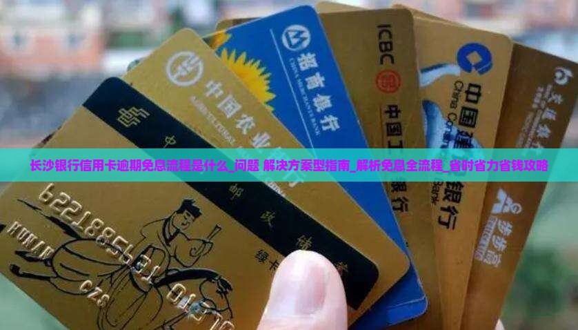 长沙银行信用卡逾期免息办理流程是什么