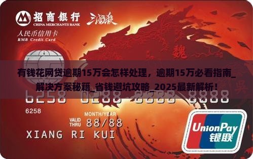 有钱花网贷逾期15万会怎样处理