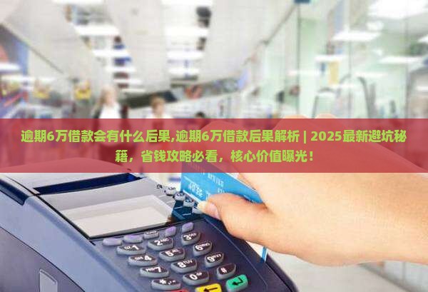 逾期6万借款会有什么后果