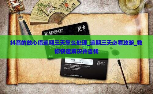 抖音的放心借逾期三天怎么处理