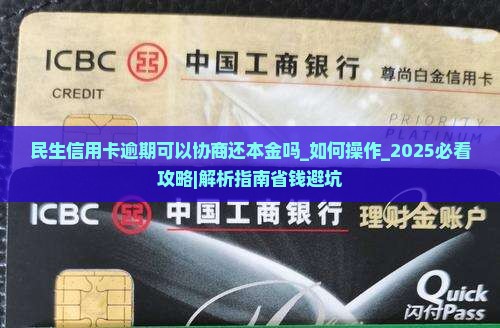 民生信用卡逾期可以协商还本金吗如何操作