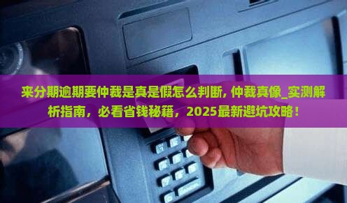 来分期逾期要仲裁是真是假怎么判断