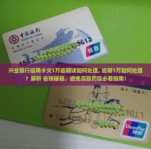 兴业银行信用卡欠1万逾期该如何处理