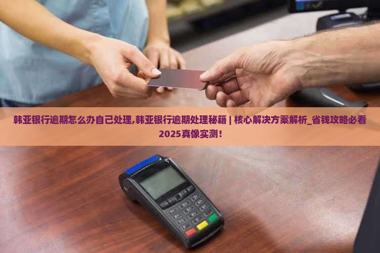 韩亚银行逾期怎么办自己处理
