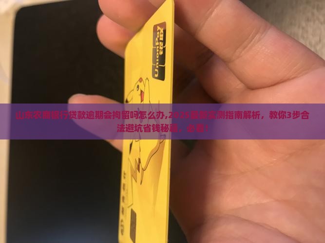 山东农商银行贷款逾期会拘留吗怎么办