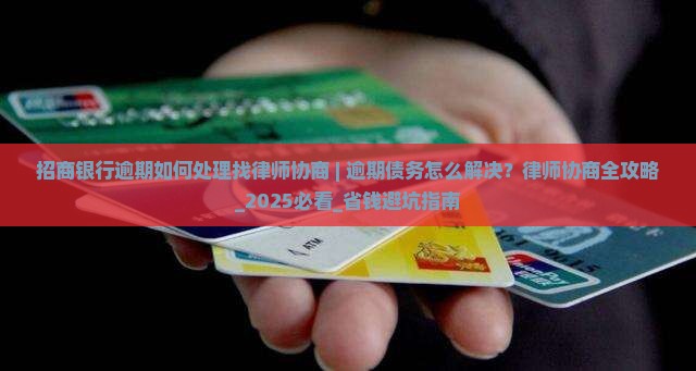 招商银行逾期如何处理找律师协商 招商银行逾期如何处理找律师协商