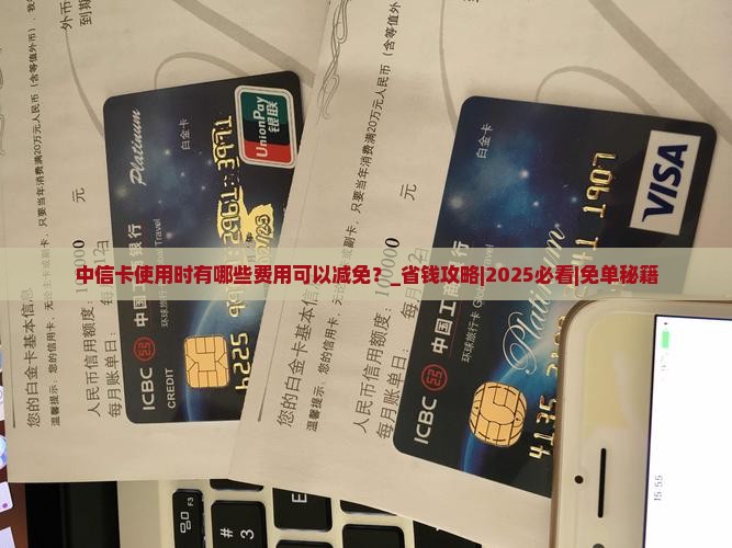 中信卡使用时有哪些费用可以减免