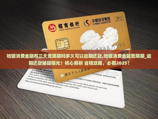 哈银消费金融有三天宽限期吗多久可以逾期还款 哈银消费金融有三天宽限期吗多久可以逾期还款