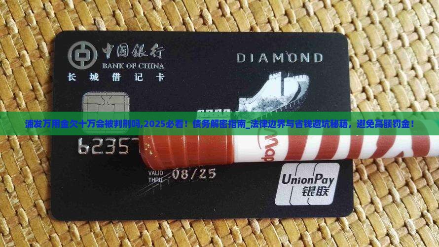 浦发万用金欠十万会被判刑吗 浦发万用金欠十万会被判刑吗