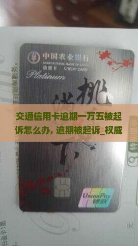 交通信用卡逾期一万五被起诉怎么办 交通信用卡逾期一万五被起诉怎么办