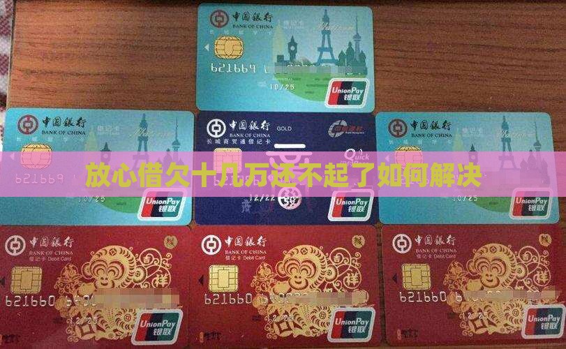 放心借欠十几万还不起了如何解决 放心借欠十几万还不起了如何解决