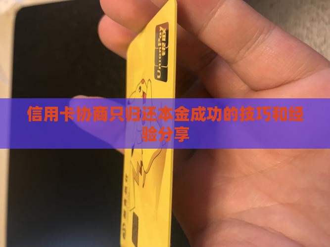 信用卡协商只归还本金成功的技巧和经验分享 信用卡协商只归还本金成功的技巧和经验分享