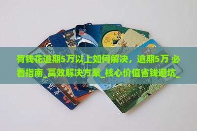 有钱花逾期5万以上如何解决