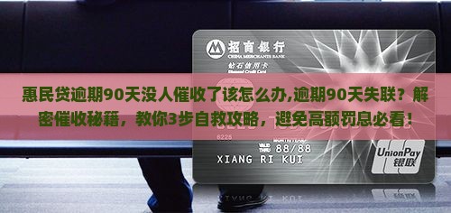 惠民贷逾期90天没人催收了该怎么办