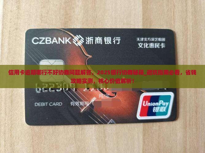 信用卡逾期哪行不好协商问题解答