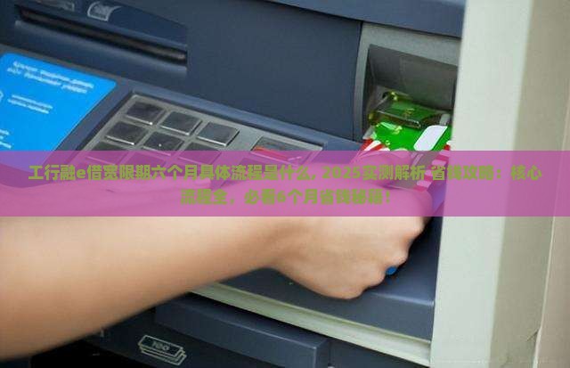 工行融e借宽限期六个月具体流程是什么
