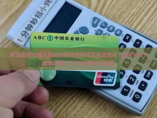网贷逾期协商延期成功的关键技巧及实战经验 网贷逾期协商延期成功的关键技巧及实战经验