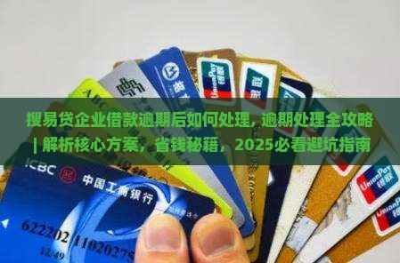 搜易贷企业借款逾期后如何处理 搜易贷企业借款逾期后如何处理
