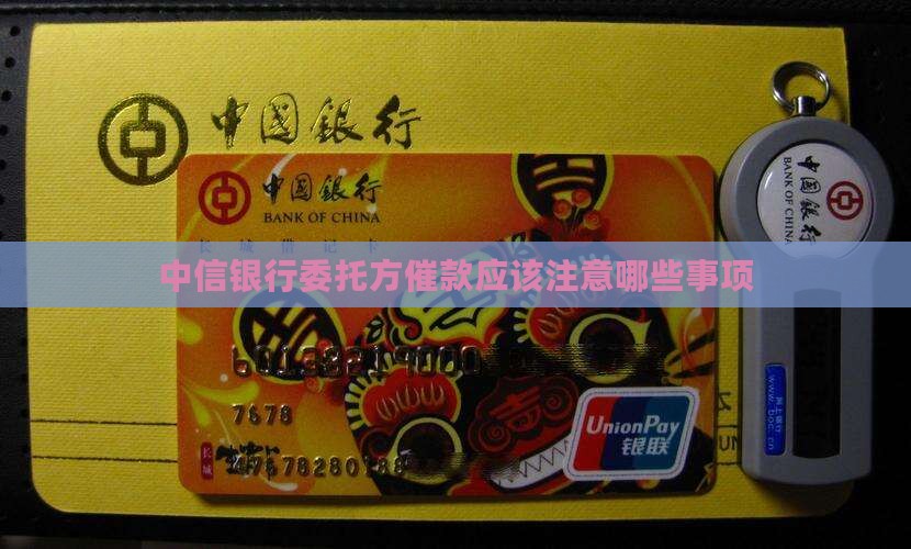 中信银行委托方催款应该注意哪些事项