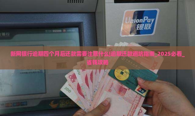 新网银行逾期四个月后还款需要注意什么