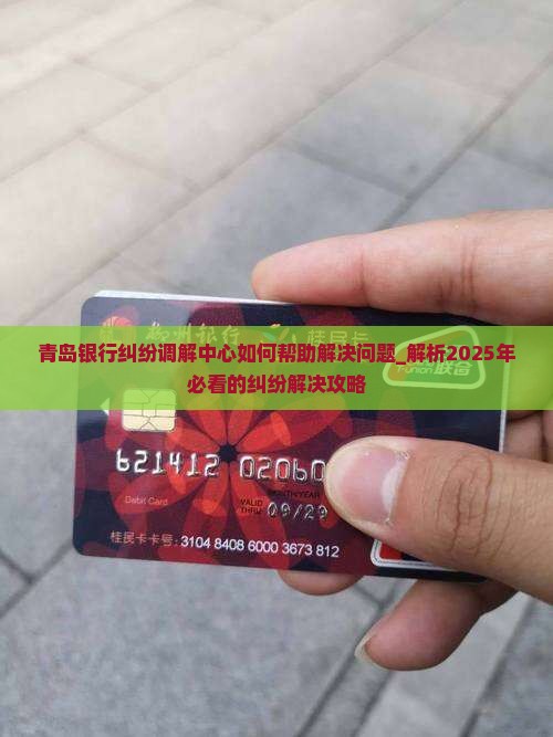 青岛银行纠纷调解中心如何帮助解决问题