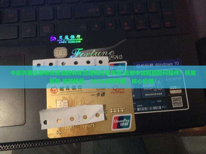 中邮消费逾期申请延期的具体流程和注意事项