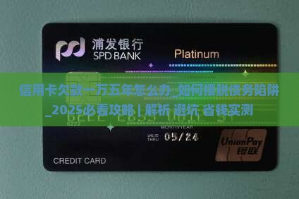 信用卡欠款一万五年怎么办 信用卡欠款一万五年怎么办
