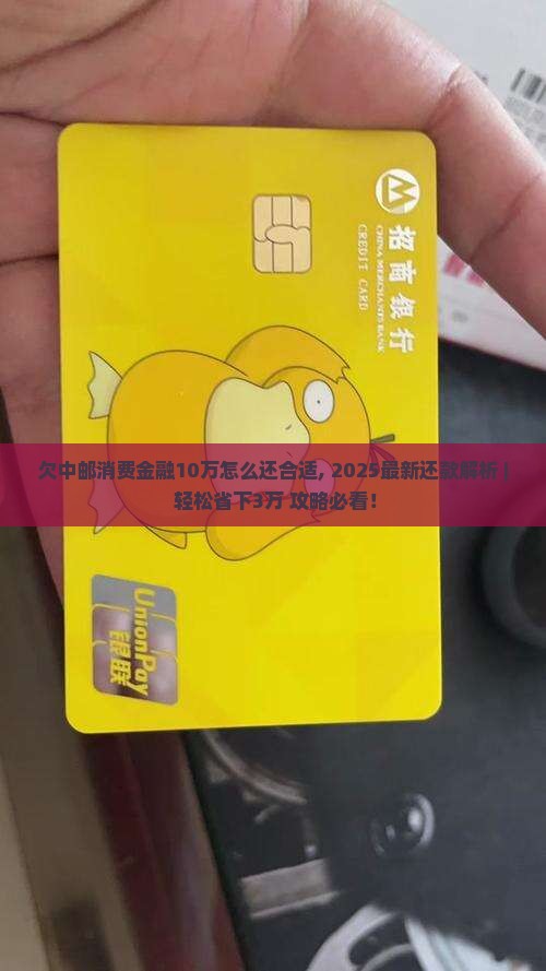 欠中邮消费金融10万怎么还合适