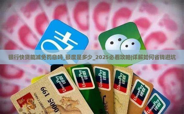 银行快贷能减免罚息吗额度是多少