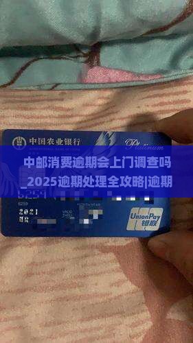 中邮消费逾期会上门调查吗需要担心吗