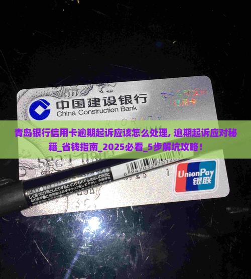 青岛银行信用卡逾期起诉应该怎么处理