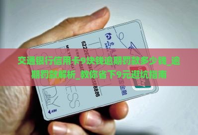 交通银行信用卡9块钱逾期罚款多少钱