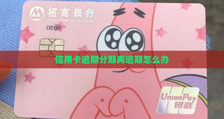 信用卡逾期分期再逾期怎么办 信用卡逾期分期再逾期怎么办